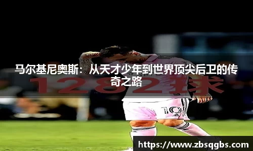k1体育马尔基尼奥斯：从天才少年到世界顶尖后卫的传奇之路